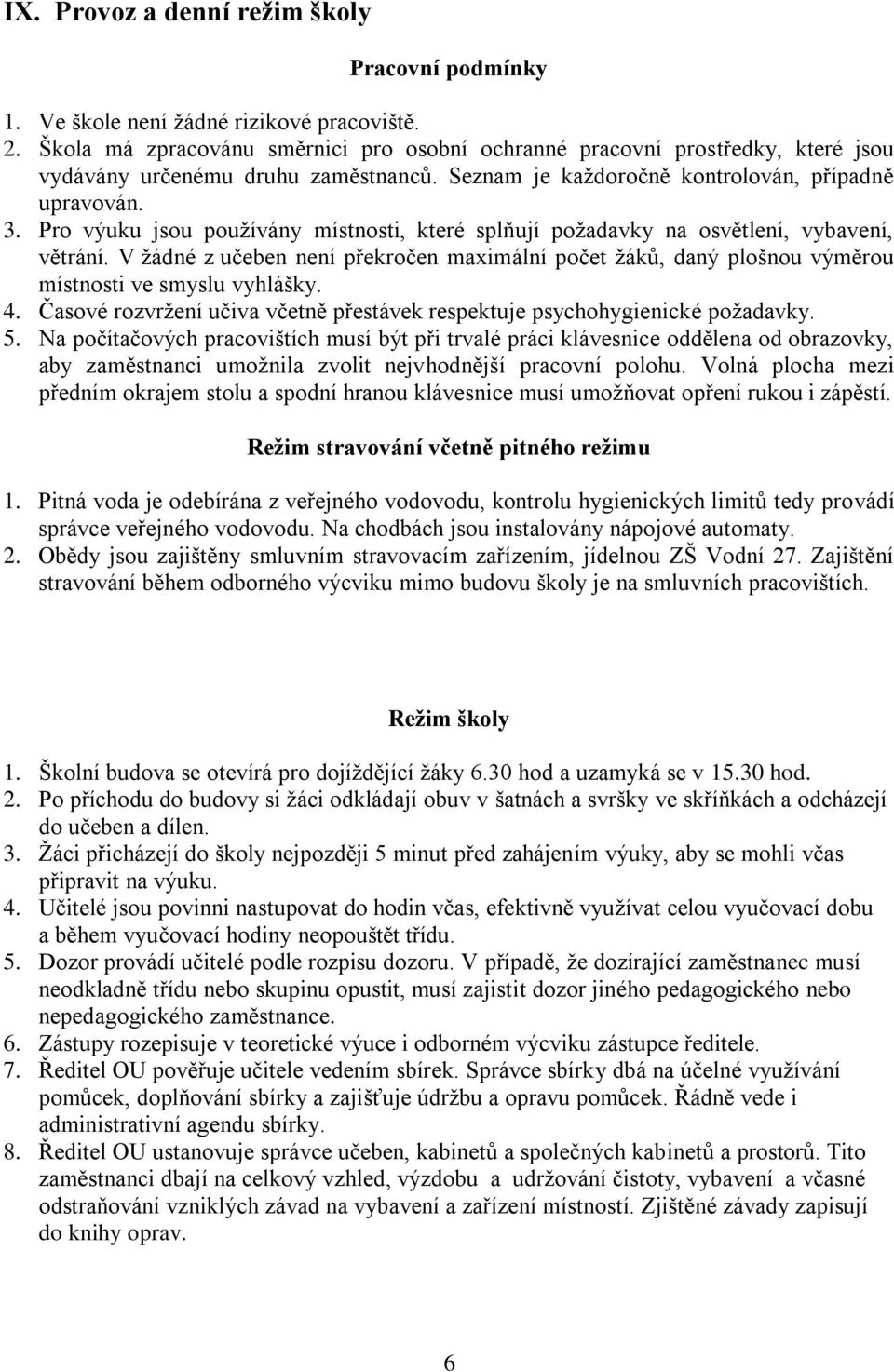 Pro výuku jsou používány místnosti, které splňují požadavky na osvětlení, vybavení, větrání. V žádné z učeben není překročen maximální počet žáků, daný plošnou výměrou místnosti ve smyslu vyhlášky. 4.