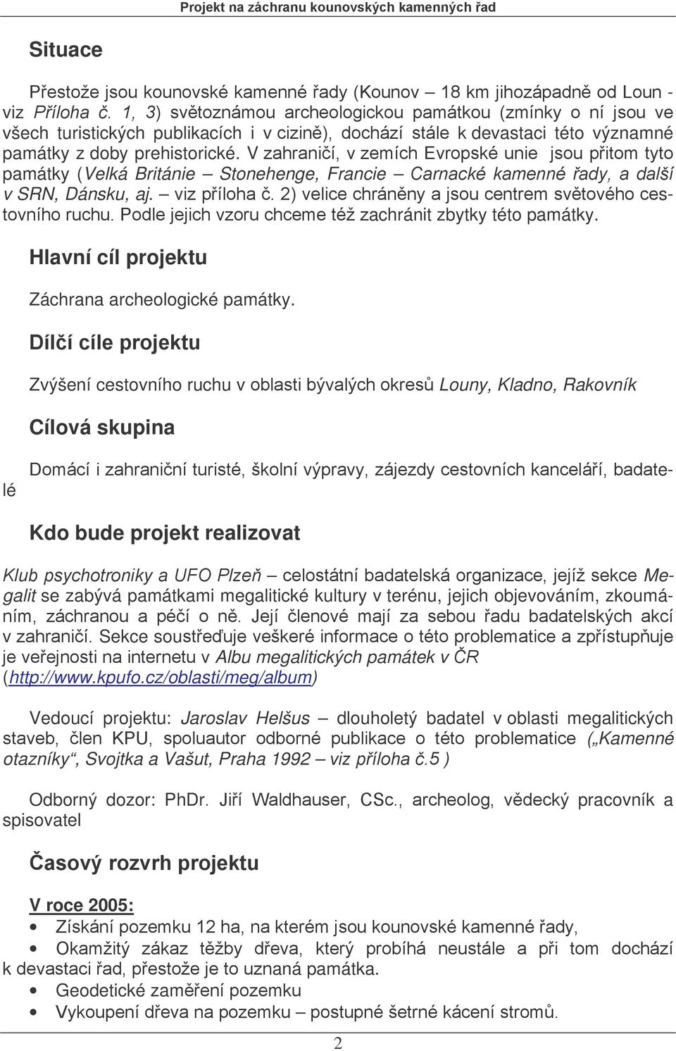 V zahraničí, v zemích Evropské unie jsou přitom tyto památky (Velká Británie Stonehenge, Francie Carnacké kamenné řady, a další v SRN, Dánsku, aj. viz příloha č.