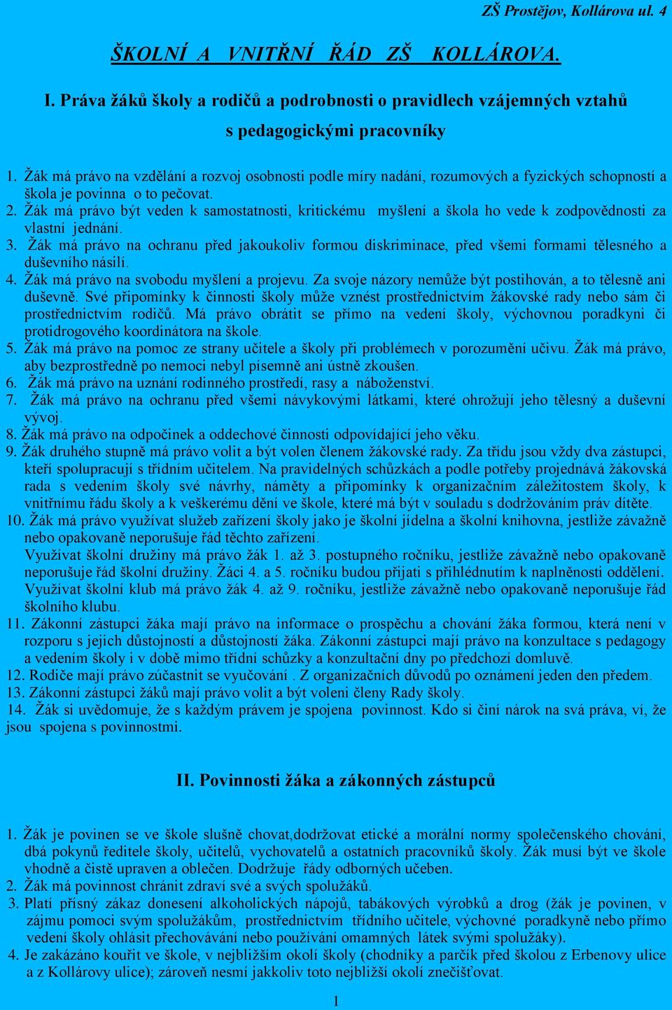 Ţák má právo být veden k samostatnosti, kritickému myšlení a škola ho vede k zodpovědnosti za vlastní jednání. 3.