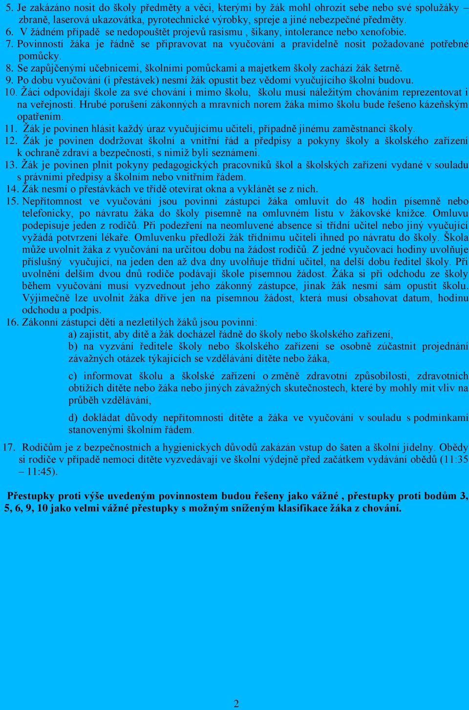 Se zapůjčenými učebnicemi, školními pomůckami a majetkem školy zachází ţák šetrně. 9. Po dobu vyučování (i přestávek) nesmí ţák opustit bez vědomí vyučujícího školní budovu. 10.