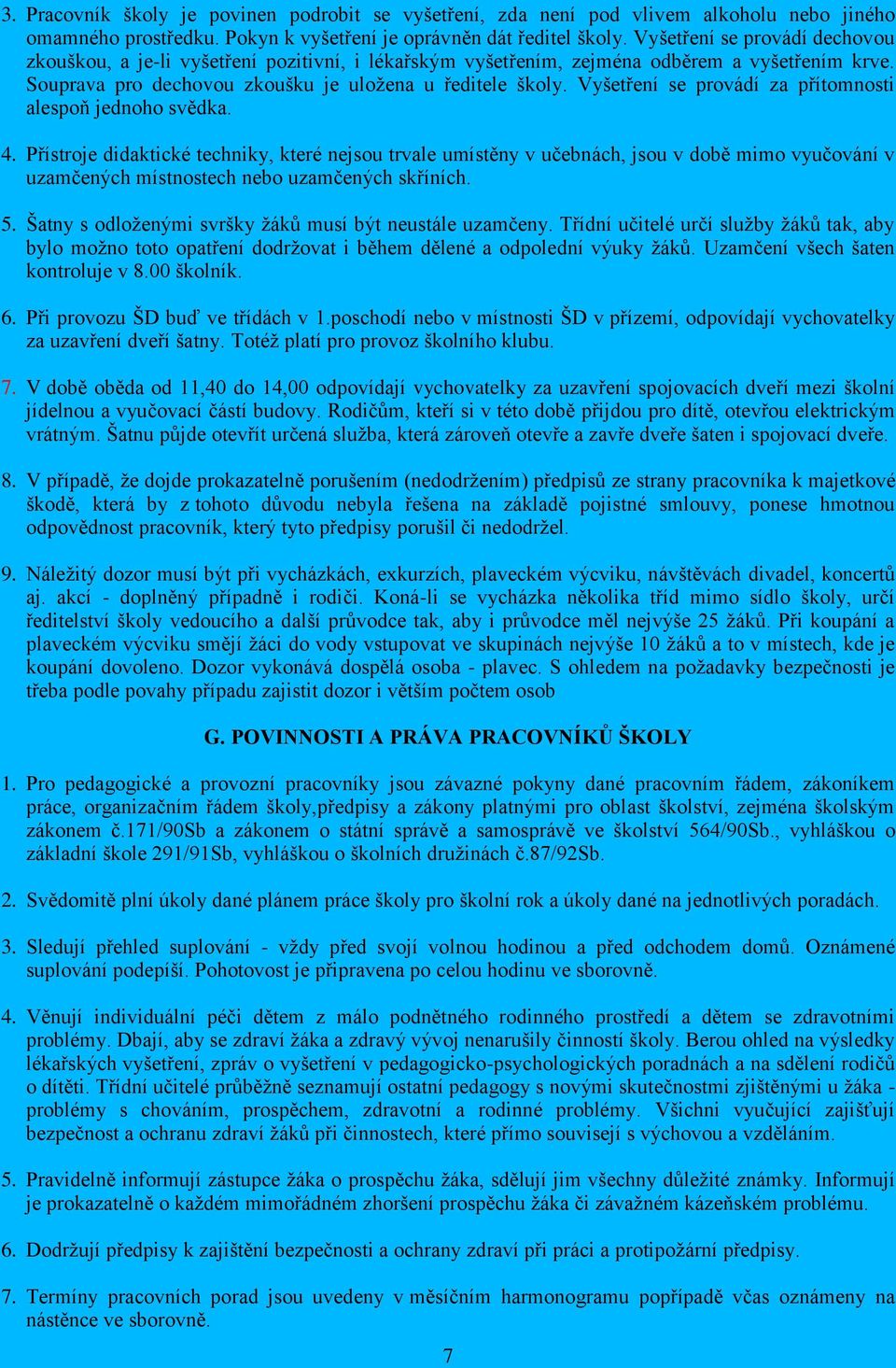 Vyšetření se provádí za přítomnosti alespoň jednoho svědka. 4.