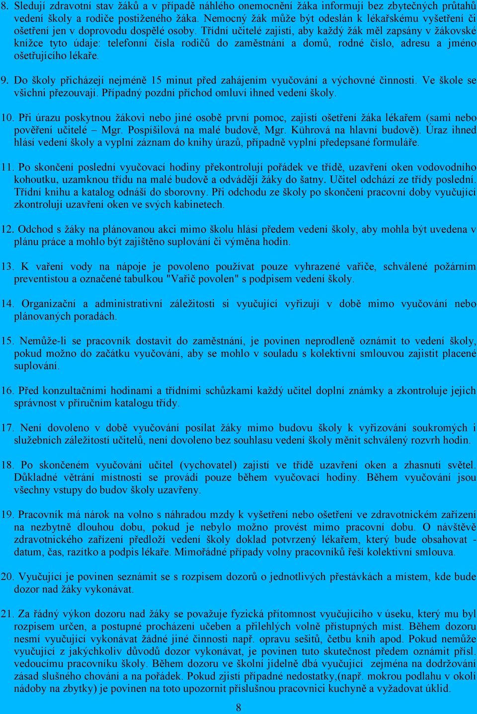 Třídní učitelé zajistí, aby kaţdý ţák měl zapsány v ţákovské kníţce tyto údaje: telefonní čísla rodičů do zaměstnání a domů, rodné číslo, adresu a jméno ošetřujícího lékaře. 9.