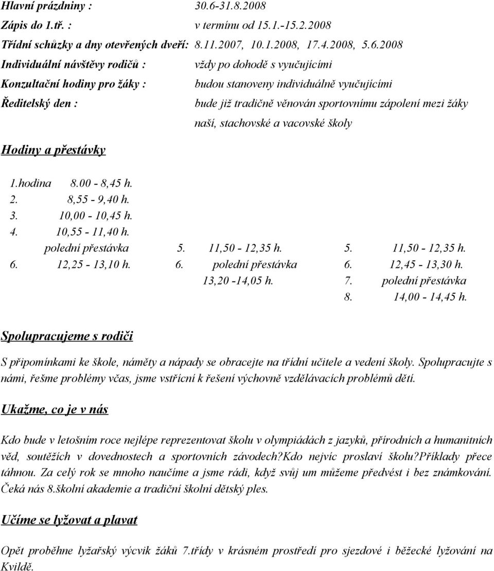 2008 Individuální návštěvy rodičů : vždy po dohodě s vyučujícími Konzultační hodiny pro žáky : budou stanoveny individuálně vyučujícími Ředitelský den : bude již tradičně věnován sportovnímu zápolení