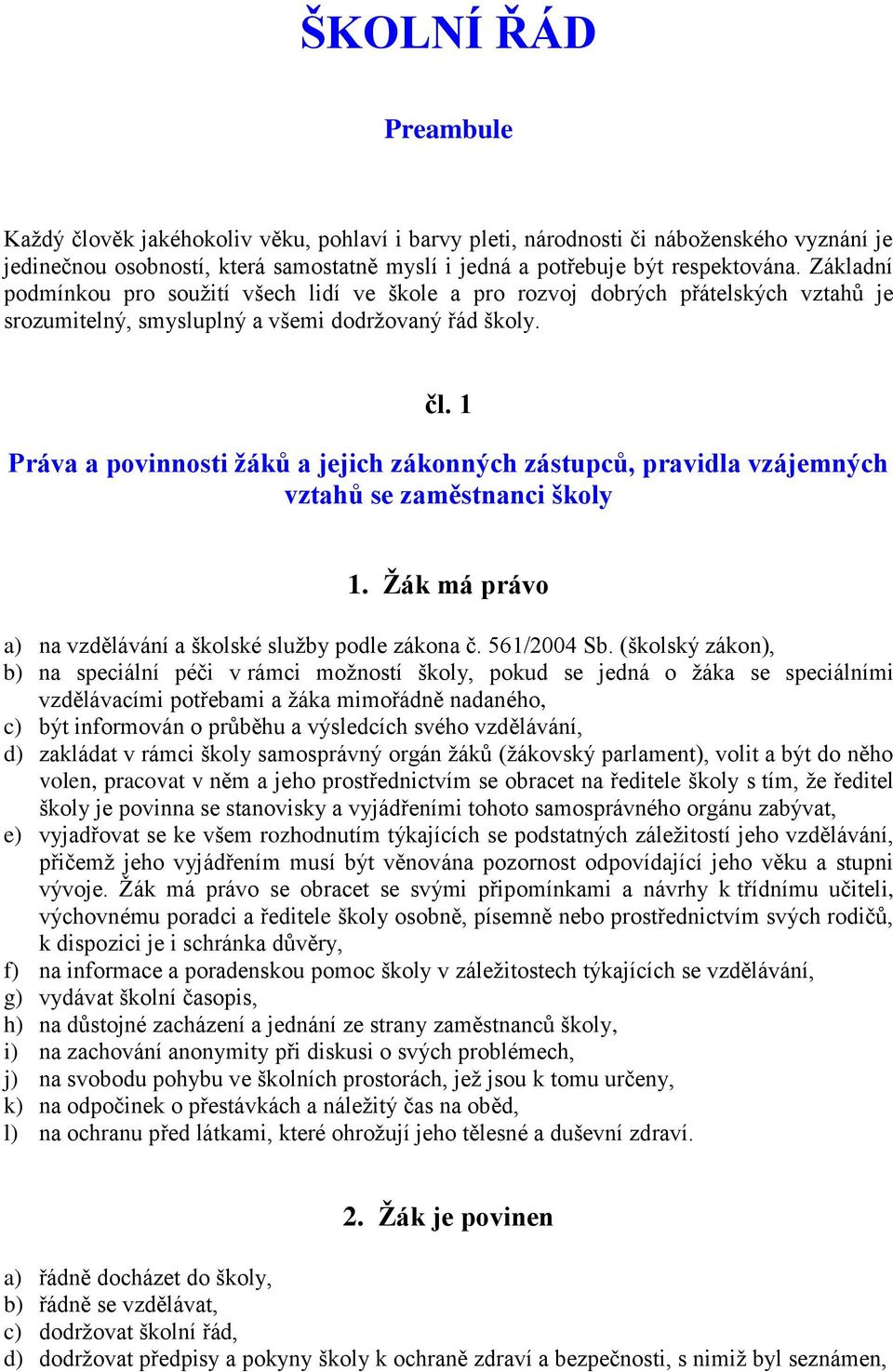 1 Práva a povinnosti žáků a jejich zákonných zástupců, pravidla vzájemných vztahů se zaměstnanci školy 1. Žák má právo a) na vzdělávání a školské služby podle zákona č. 561/2004 Sb.