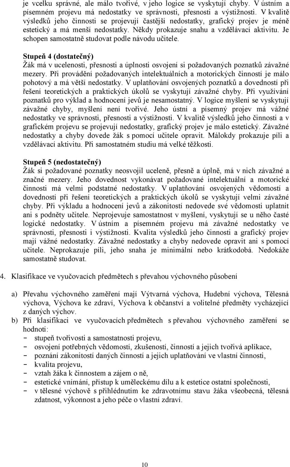 Je schopen samostatně studovat podle návodu učitele. Stupeň 4 (dostatečný) Žák má v ucelenosti, přesnosti a úplnosti osvojení si požadovaných poznatků závažné mezery.