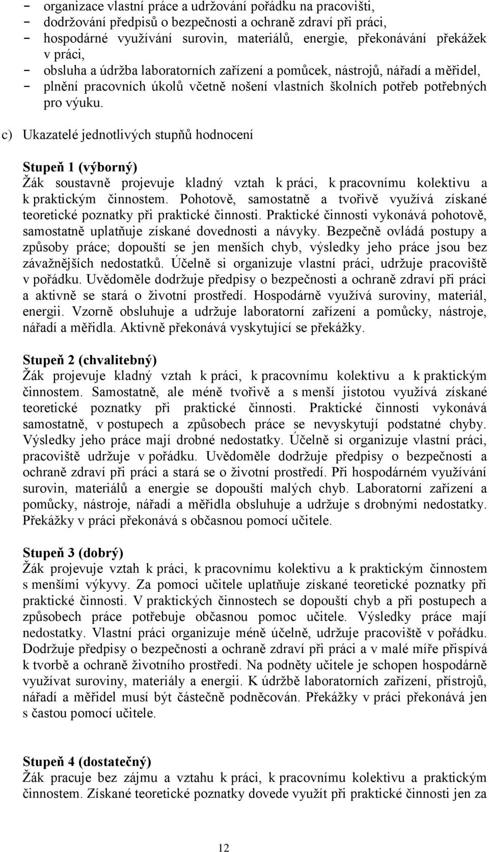 c) Ukazatelé jednotlivých stupňů hodnocení Stupeň 1 (výborný) Žák soustavně projevuje kladný vztah k práci, k pracovnímu kolektivu a k praktickým činnostem.