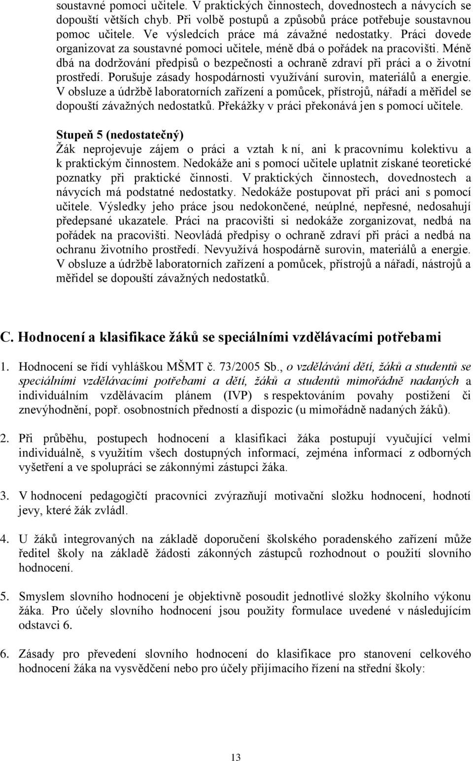 Méně dbá na dodržování předpisů o bezpečnosti a ochraně zdraví při práci a o životní prostředí. Porušuje zásady hospodárnosti využívání surovin, materiálů a energie.