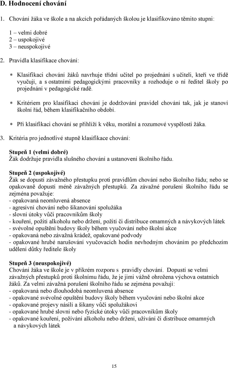 projednání v pedagogické radě. Kritériem pro klasifikaci chování je dodržování pravidel chování tak, jak je stanoví školní řád, během klasifikačního období.