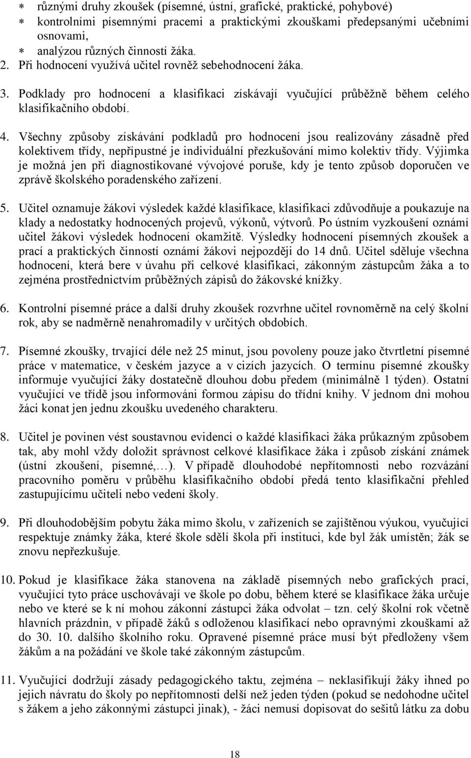 Všechny způsoby získávání podkladů pro hodnocení jsou realizovány zásadně před kolektivem třídy, nepřípustné je individuální přezkušování mimo kolektiv třídy.