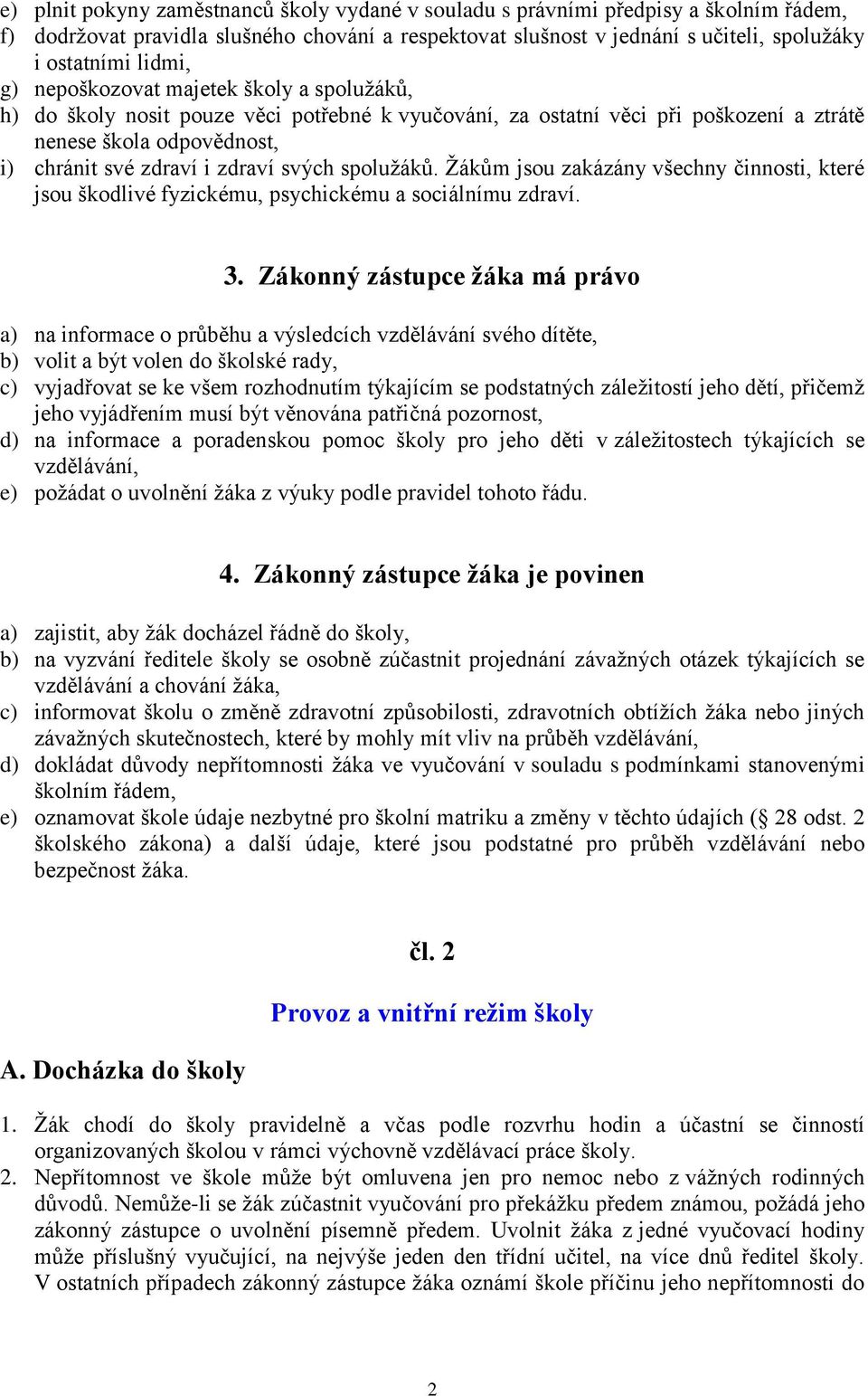 spolužáků. Žákům jsou zakázány všechny činnosti, které jsou škodlivé fyzickému, psychickému a sociálnímu zdraví. 3.