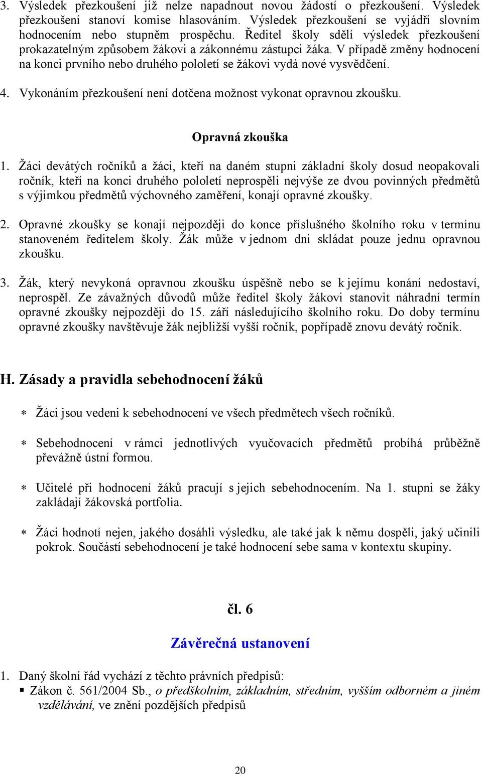 Vykonáním přezkoušení není dotčena možnost vykonat opravnou zkoušku. Opravná zkouška 1.