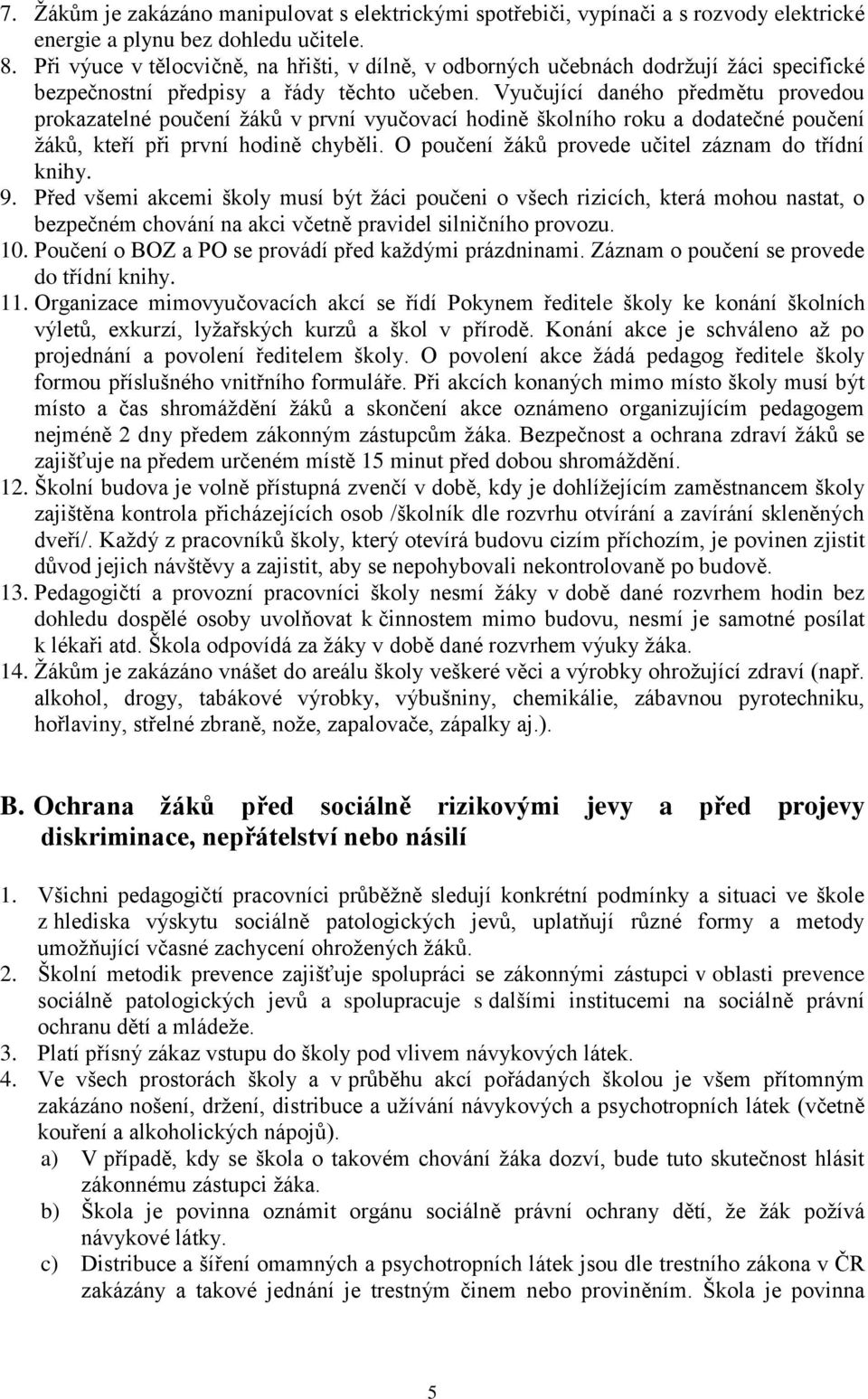 Vyučující daného předmětu provedou prokazatelné poučení žáků v první vyučovací hodině školního roku a dodatečné poučení žáků, kteří při první hodině chyběli.