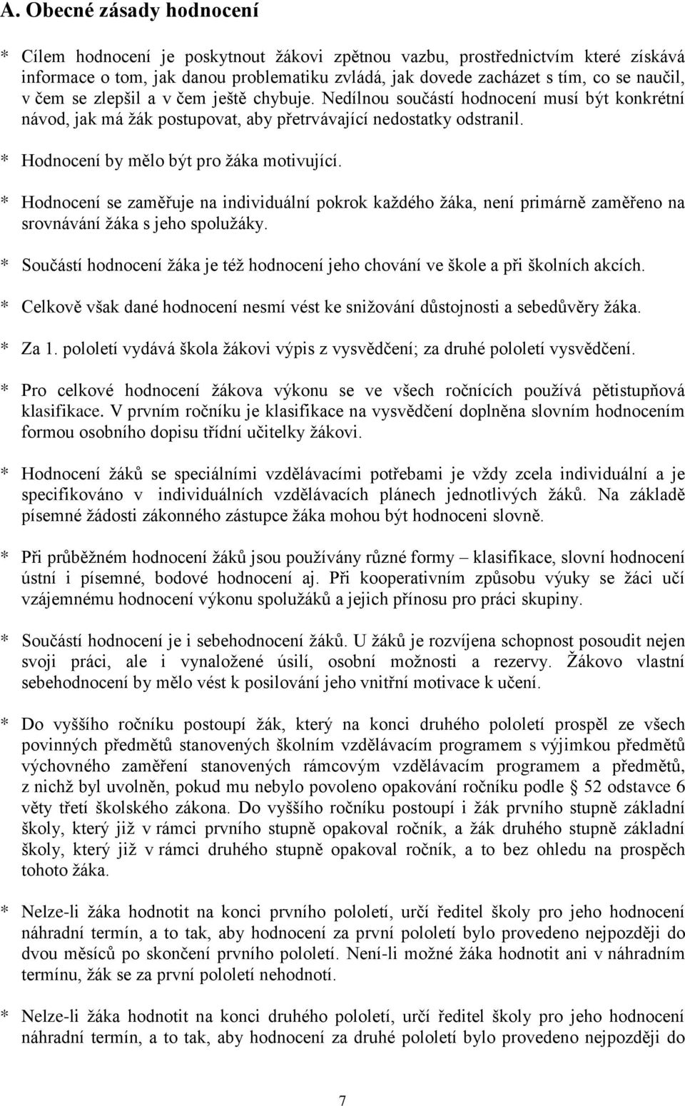 * Hodnocení by mělo být pro žáka motivující. * Hodnocení se zaměřuje na individuální pokrok každého žáka, není primárně zaměřeno na srovnávání žáka s jeho spolužáky.