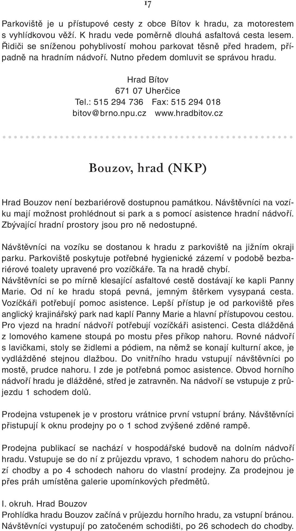 : 515 294 736 Fax: 515 294 018 bitov@brno.npu.cz www.hradbitov.cz... Bouzov, hrad (NKP) Hrad Bouzov není bezbariérově dostupnou památkou.