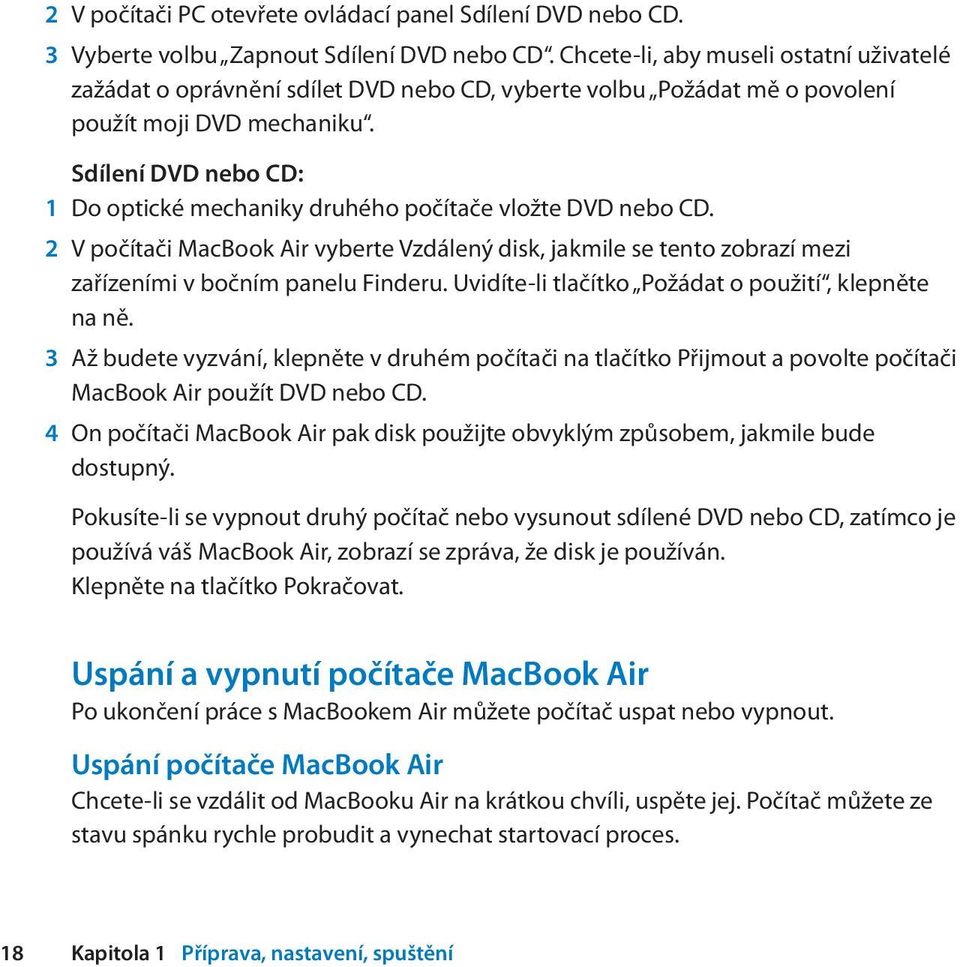 Sdílení DVD nebo CD: 1 Do optické mechaniky druhého počítače vložte DVD nebo CD. 2 V počítači MacBook Air vyberte Vzdálený disk, jakmile se tento zobrazí mezi zařízeními v bočním panelu Finderu.