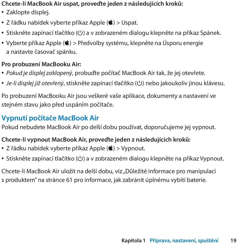 Pro probuzení MacBooku Air: Pokud je displej zaklopený, probuďte počítač MacBook Air tak, že jej otevřete. Je-li displej již otevřený, stiskněte zapínací tlačítko ( ) nebo jakoukoliv jinou klávesu.