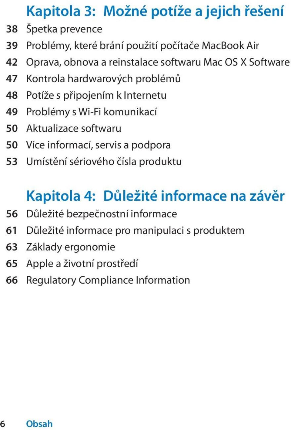 softwaru 50 Více informací, servis a podpora 53 Umístění sériového čísla produktu Kapitola 4: Důležité informace na závěr 56 Důležité bezpečnostní