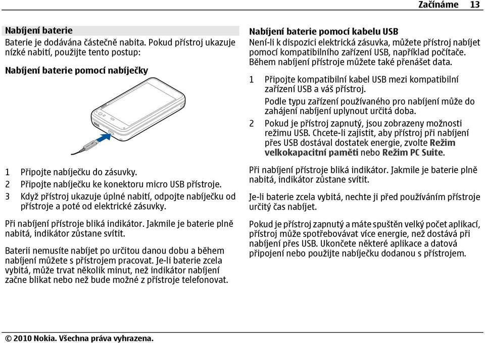 Jakmile je baterie plně nabitá, indikátor zůstane svítit. Baterii nemusíte nabíjet po určitou danou dobu a během nabíjení můžete s přístrojem pracovat.