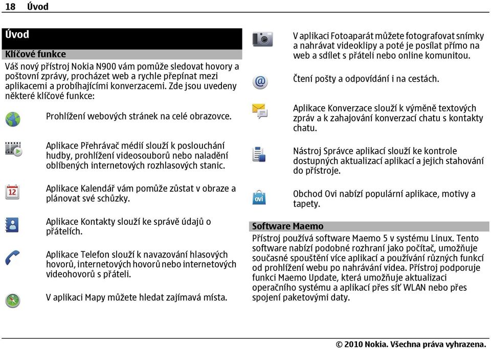 Aplikace Přehrávač médií slouží k poslouchání hudby, prohlížení videosouborů nebo naladění oblíbených internetových rozhlasových stanic.