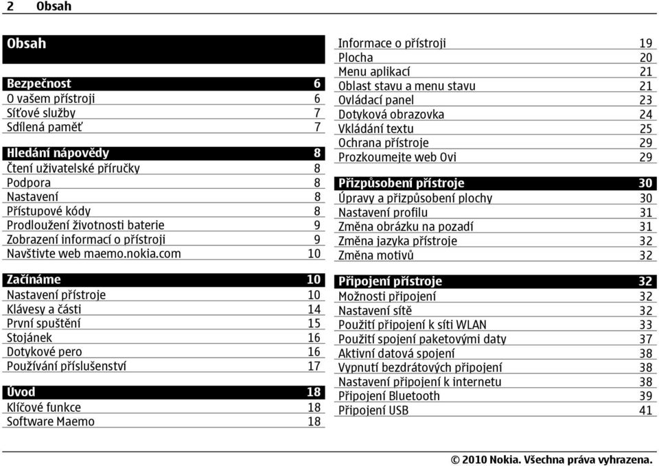 com 10 Začínáme 10 Nastavení přístroje 10 Klávesy a části 14 První spuštění 15 Stojánek 16 Dotykové pero 16 Používání příslušenství 17 Úvod 18 Klíčové funkce 18 Software Maemo 18 Informace o