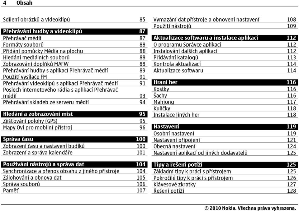 skladeb ze serveru médií 94 Hledání a zobrazování míst 95 Zjišťování polohy (GPS) 95 Mapy Ovi pro mobilní přístroj 96 Správa času 100 Zobrazení času a nastavení budíků 100 Zobrazení a správa