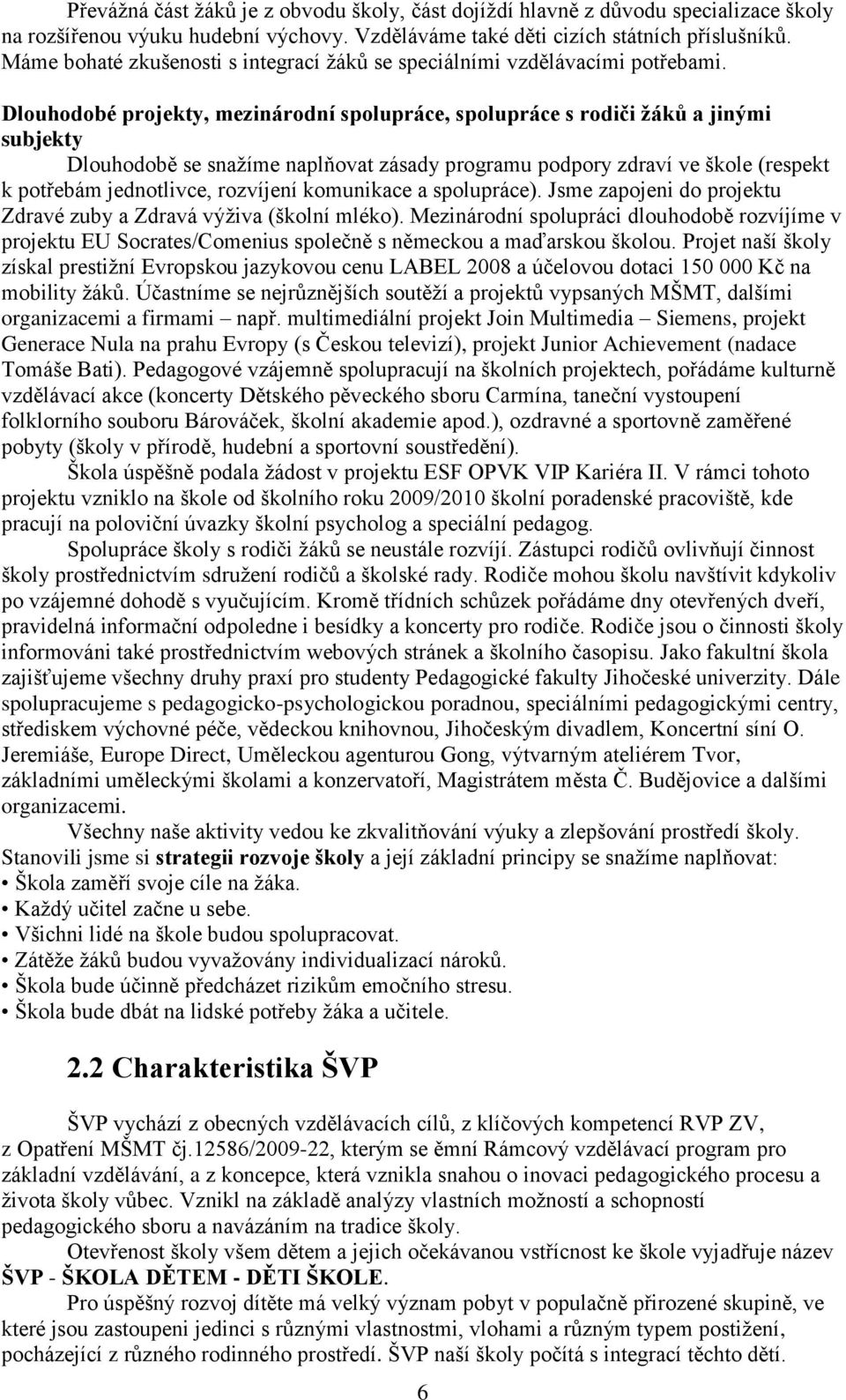 Dlouhodobé projekty, mezinárodní spolupráce, spolupráce s rodiči ţákŧ a jinými subjekty Dlouhodobě se snaţíme naplňovat zásady programu podpory zdraví ve škole (respekt k potřebám jednotlivce,