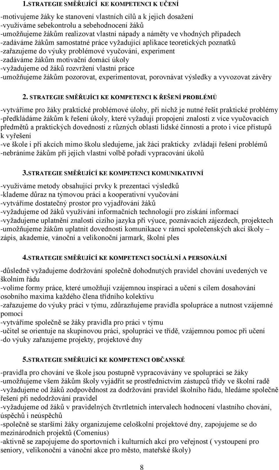 -vyţadujeme od ţáků rozvrţení vlastní práce -umoţňujeme ţákům pozorovat, experimentovat, porovnávat výsledky a vyvozovat závěry 2.