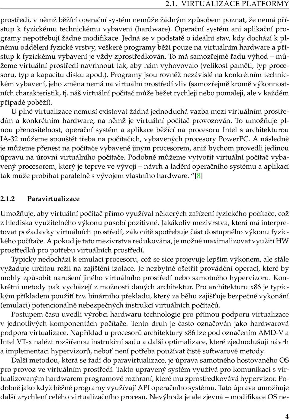 Jedná se v podstatě o ideální stav, kdy dochází k plnému oddělení fyzické vrstvy, veškeré programy běží pouze na virtuálním hardware a přístup k fyzickému vybavení je vždy zprostředkován.