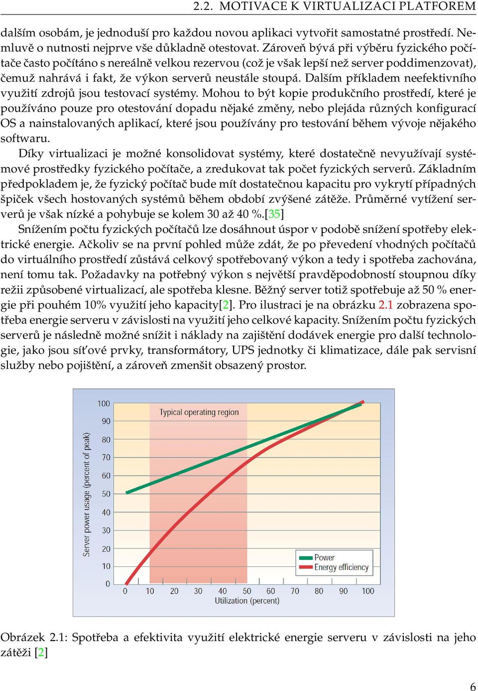 Dalším příkladem neefektivního využití zdrojů jsou testovací systémy.