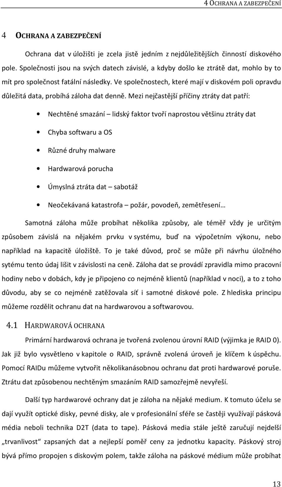 Ve společnostech, které mají v diskovém poli opravdu důležitá data, probíhá záloha dat denně.