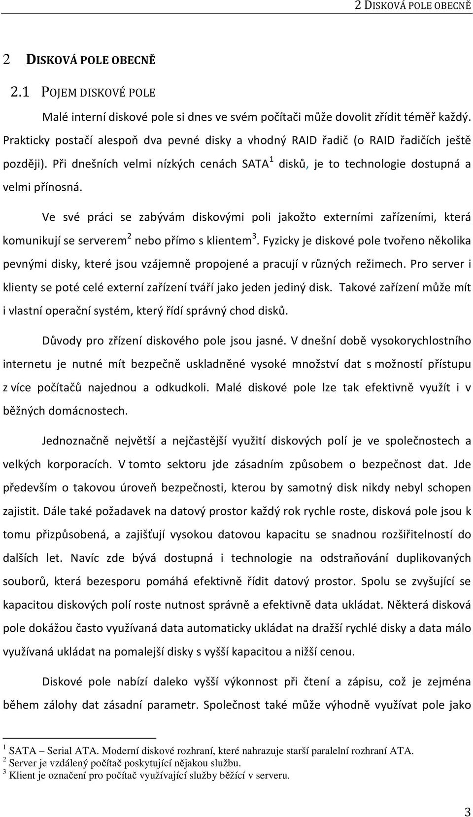 Ve své práci se zabývám diskovými poli jakožto externími zařízeními, která komunikují se serverem 2 nebo přímo s klientem 3.