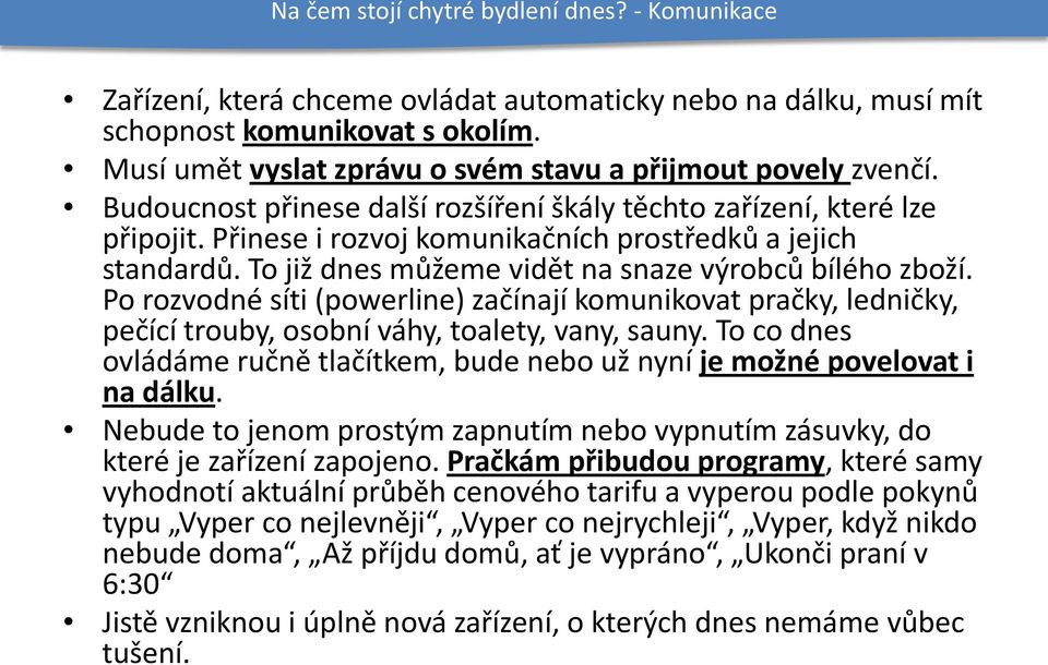 Přinese i rozvoj komunikačních prostředků a jejich standardů. To již dnes můžeme vidět na snaze výrobců bílého zboží.