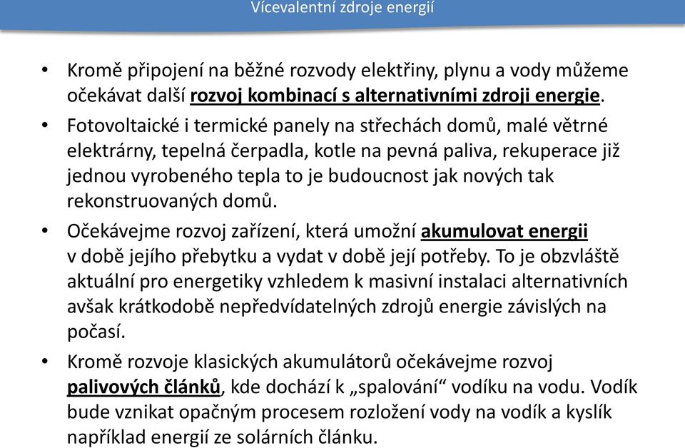 rekonstruovaných domů. Očekávejme rozvoj zařízení, která umožní akumulovat energii v době jejího přebytku a vydat v době její potřeby.