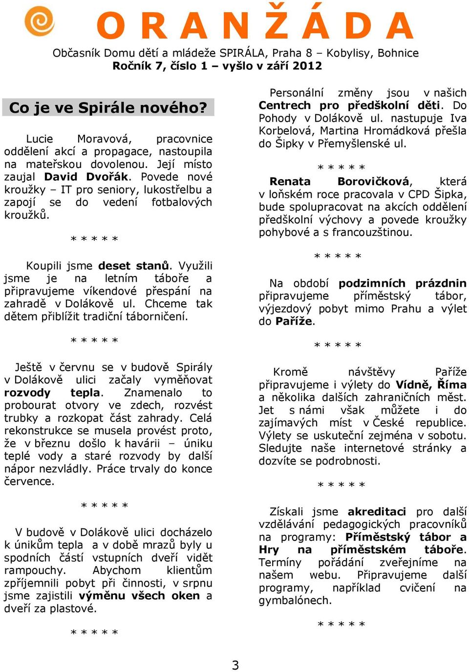 Využili jsme je na letním táboře a připravujeme víkendové přespání na zahradě v Dolákově ul. Chceme tak dětem přiblížit tradiční táborničení.