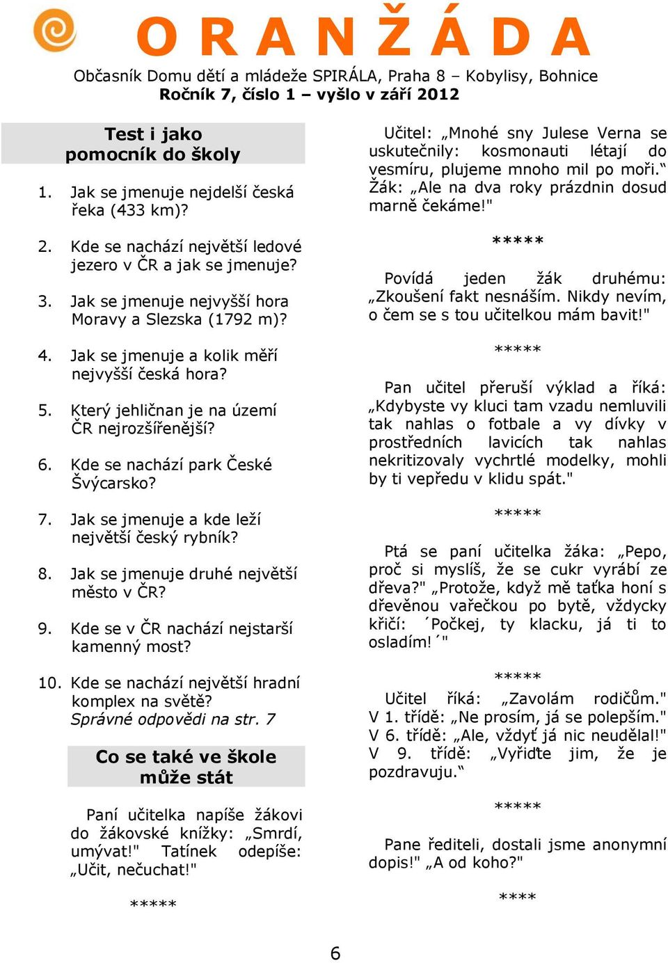 Jak se jmenuje druhé největší město v ČR? 9. Kde se v ČR nachází nejstarší kamenný most? 10. Kde se nachází největší hradní komplex na světě? Správné odpovědi na str.