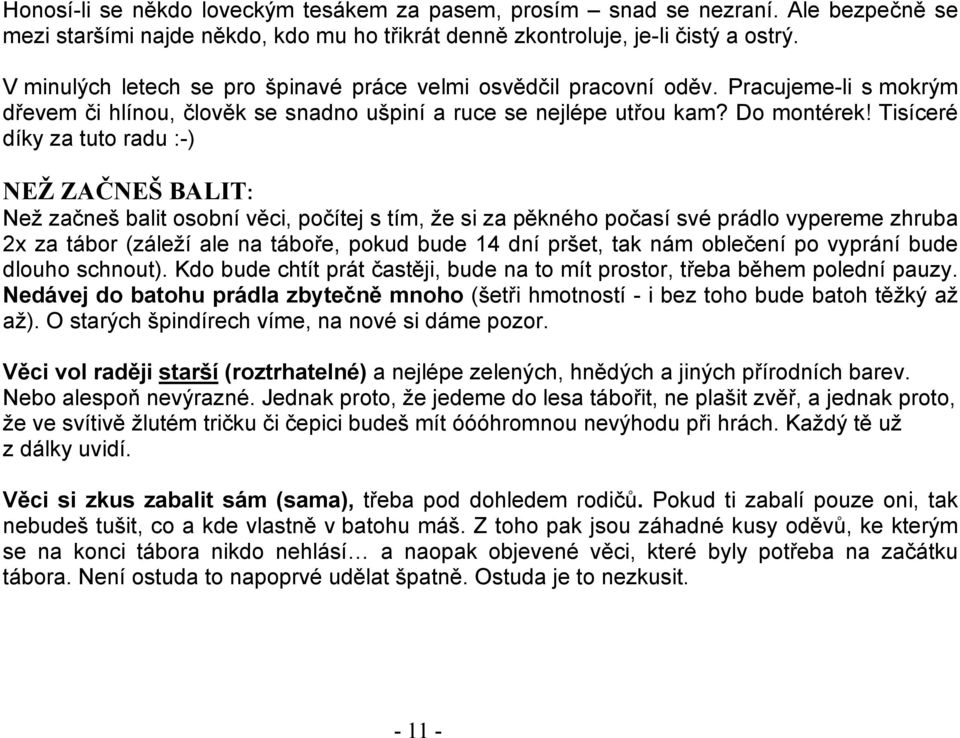 Tisíceré díky za tuto radu :-) NEŽ ZAČNEŠ BALIT: Než začneš balit osobní věci, počítej s tím, že si za pěkného počasí své prádlo vypereme zhruba 2x za tábor (záleží ale na táboře, pokud bude 14 dní