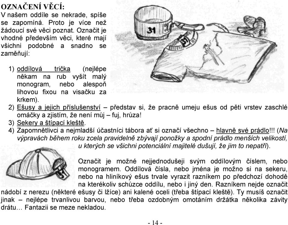 2) Ešusy a jejich příslušenství představ si, že pracně umeju ešus od pěti vrstev zaschlé omáčky a zjistím, že není můj fuj, hrůza! 3) Sekery a štípací kleště.