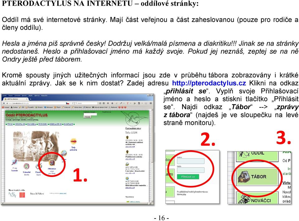 Pokud jej neznáš, zeptej se na ně Ondry ještě před táborem. Kromě spousty jiných užitečných informací jsou zde v průběhu tábora zobrazovány i krátké aktuální zprávy.