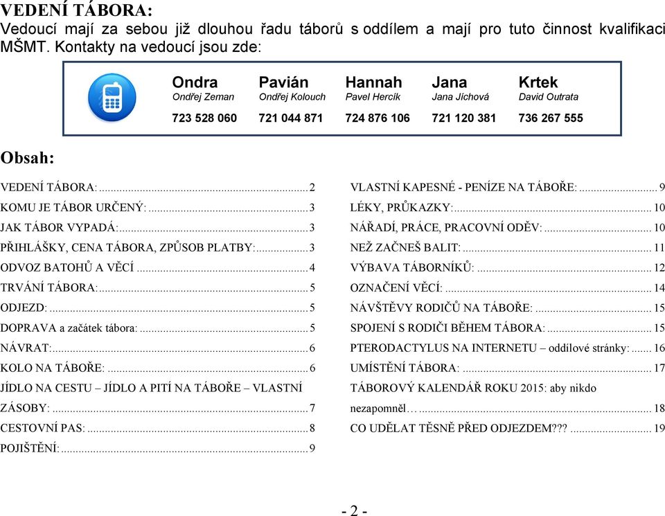 VEDENÍ TÁBORA:... 2 KOMU JE TÁBOR URČENÝ:... 3 JAK TÁBOR VYPADÁ:... 3 PŘIHLÁŠKY, CENA TÁBORA, ZPŮSOB PLATBY:... 3 ODVOZ BATOHŮ A VĚCÍ... 4 TRVÁNÍ TÁBORA:... 5 ODJEZD:... 5 DOPRAVA a začátek tábora:.