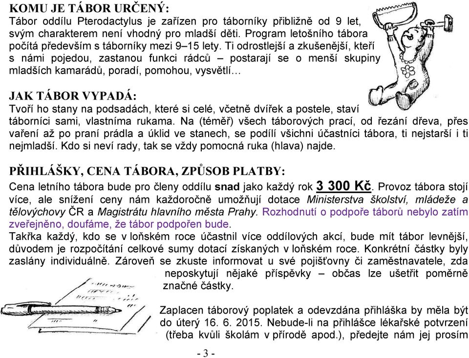 Ti odrostlejší a zkušenější, kteří s námi pojedou, zastanou funkci rádců postarají se o menší skupiny mladších kamarádů, poradí, pomohou, vysvětlí JAK TÁBOR VYPADÁ: Tvoří ho stany na podsadách, které