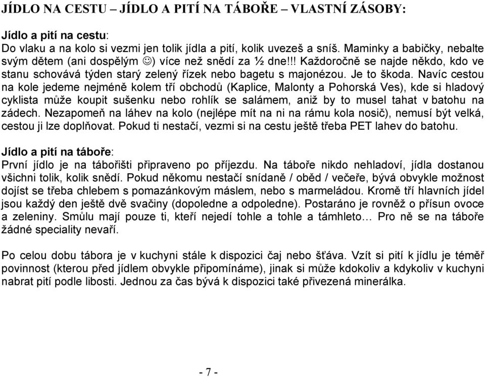 Navíc cestou na kole jedeme nejméně kolem tří obchodů (Kaplice, Malonty a Pohorská Ves), kde si hladový cyklista může koupit sušenku nebo rohlík se salámem, aniž by to musel tahat v batohu na zádech.