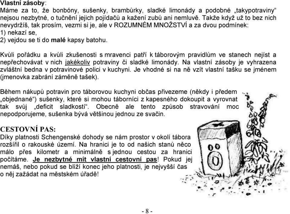 Kvůli pořádku a kvůli zkušenosti s mravenci patří k táborovým pravidlům ve stanech nejíst a nepřechovávat v nich jakékoliv potraviny či sladké limonády.