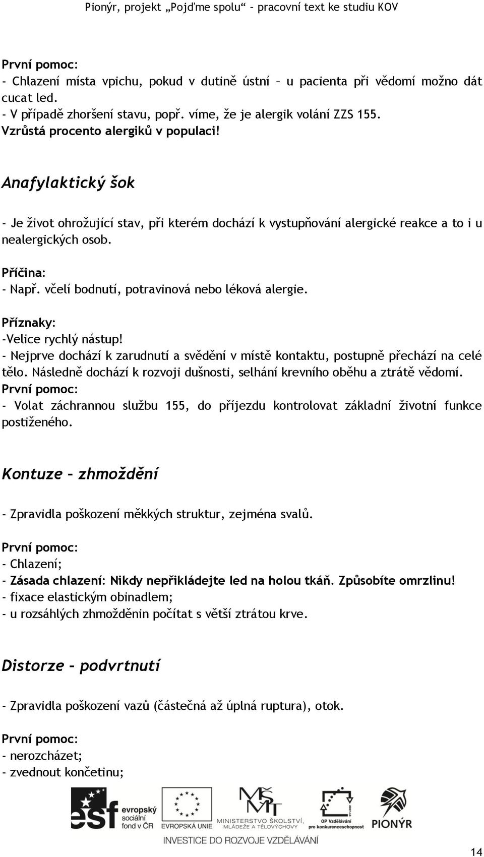 Příznaky: -Velice rychlý nástup! - Nejprve dochází k zarudnutí a svědění v místě kontaktu, postupně přechází na celé tělo. Následně dochází k rozvoji dušnosti, selhání krevního oběhu a ztrátě vědomí.