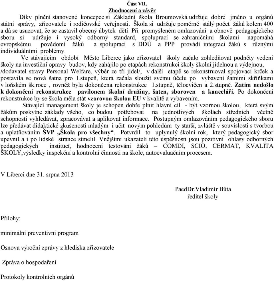 Při promyšleném omlazování a obnově pedagogického sboru si udržuje i vysoký odborný standard, spoluprací se zahraničními školami napomáhá evropskému povědomí žáků a spoluprací s DDÚ a PPP provádí