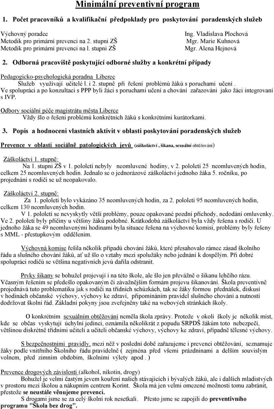 Odborná pracoviště poskytující odborné služby a konkrétní případy Pedagogicko-psychologická poradna Liberec Služeb využívají učitelé l. i 2. stupně při řešení problémů žáků s poruchami učení.