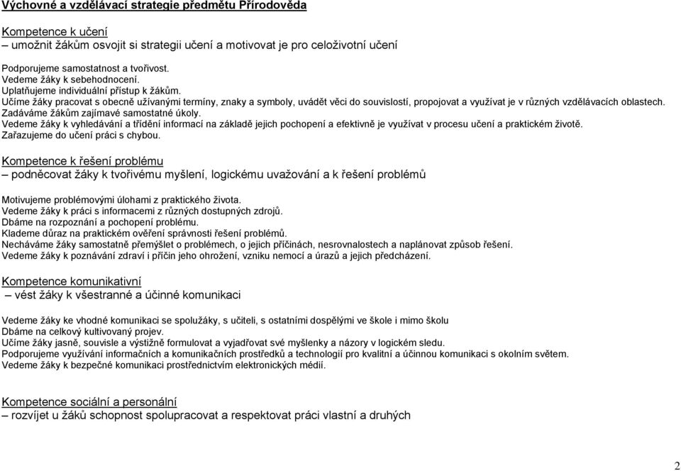 Učíme ţáky pracovat s obecně uţívanými termíny, znaky a symboly, uvádět věci do souvislostí, propojovat a vyuţívat je v různých vzdělávacích oblastech. Zadáváme ţákům zajímavé samostatné úkoly.