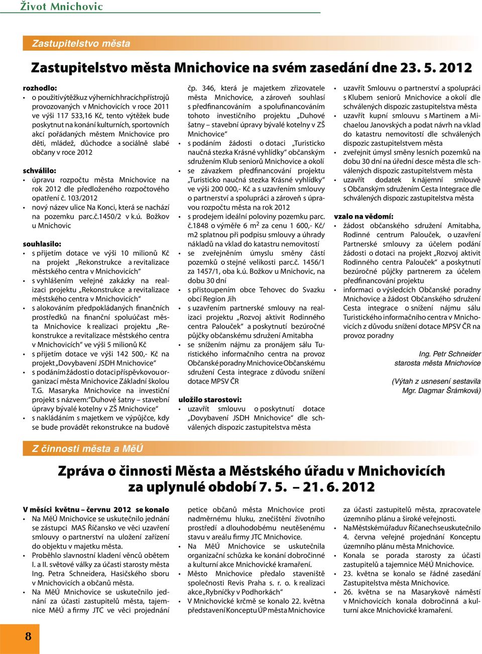 pořádaných městem Mnichovice pro děti, mládež, důchodce a sociálně slabé občany v roce 2012 schválilo: úpravu rozpočtu města Mnichovice na rok 2012 dle předloženého rozpočtového opatření č.