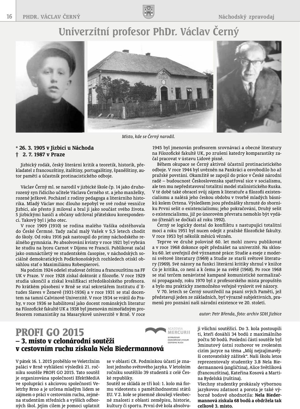 Václav Černý ml. se narodil v jizbické škole čp. 14 jako druhorozený syn řídícího učitele Václava Černého st. a jeho manželky, rozené Ježkové. Pocházel z rodiny pedagoga a literárního historika.