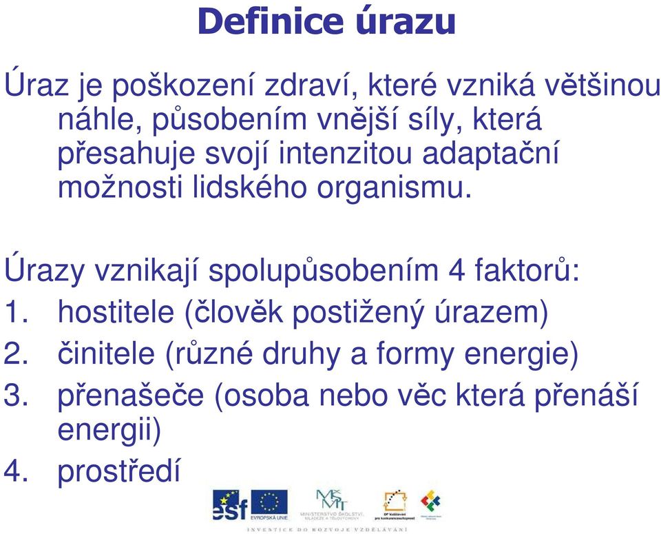 Úrazy vznikají spolupůsobením 4 faktorů: 1. hostitele (člověk postižený úrazem) 2.