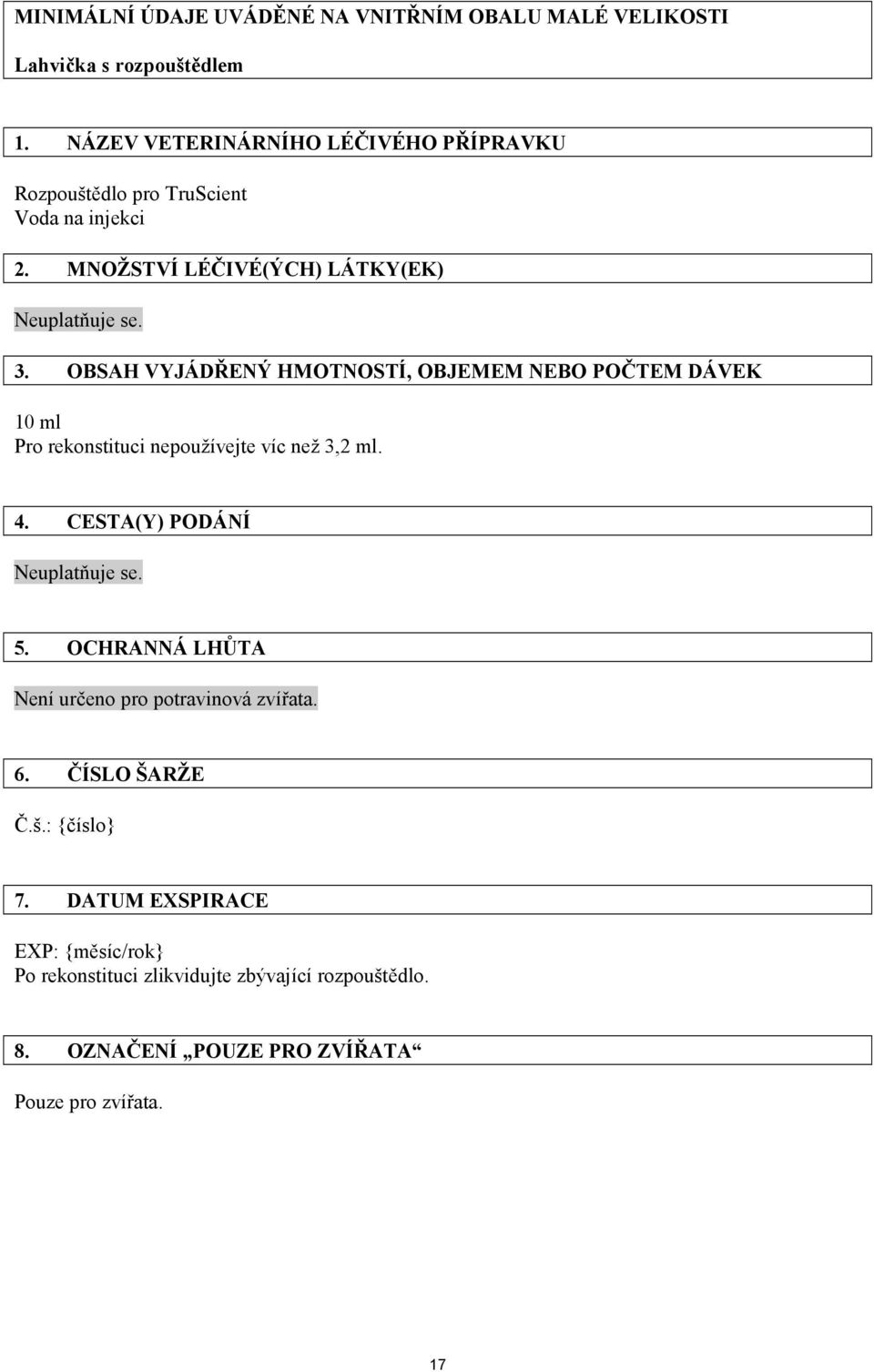 OBSAH VYJÁDŘENÝ HMOTNOSTÍ, OBJEMEM NEBO POČTEM DÁVEK 10 ml Pro rekonstituci nepoužívejte víc než 3,2 ml. 4. CESTA(Y) PODÁNÍ Neuplatňuje se. 5.